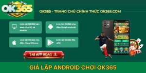 Giả lập Android chơi OK365 Nào Tốt Nhất