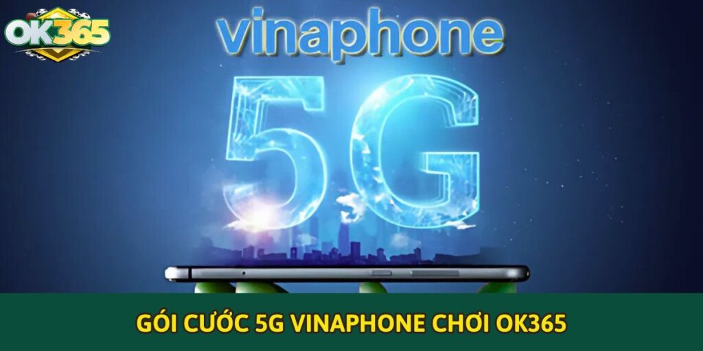 Gói cước 5G Vinaphone chơi OK365