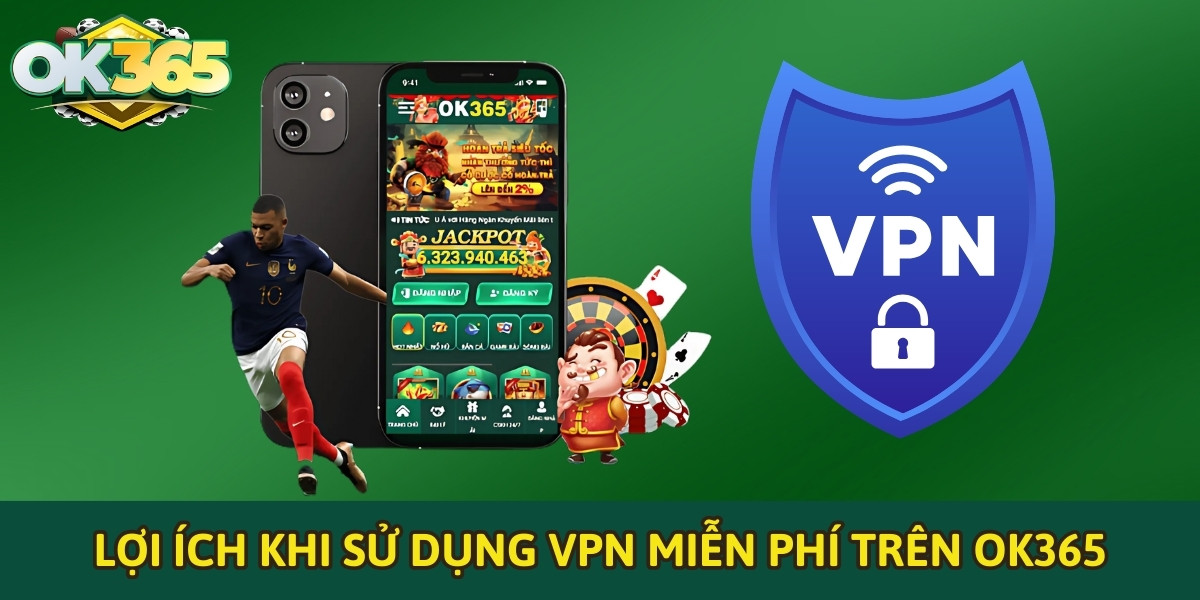 Lợi ích khi sử dụng VPN miễn phí trên iPhone để chơi OK365