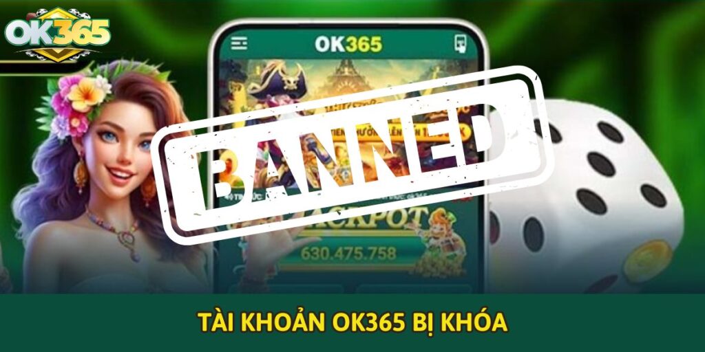 Nguyên nhân tài khoản OK365 bị khóa và cách phòng tránh hiệu quả