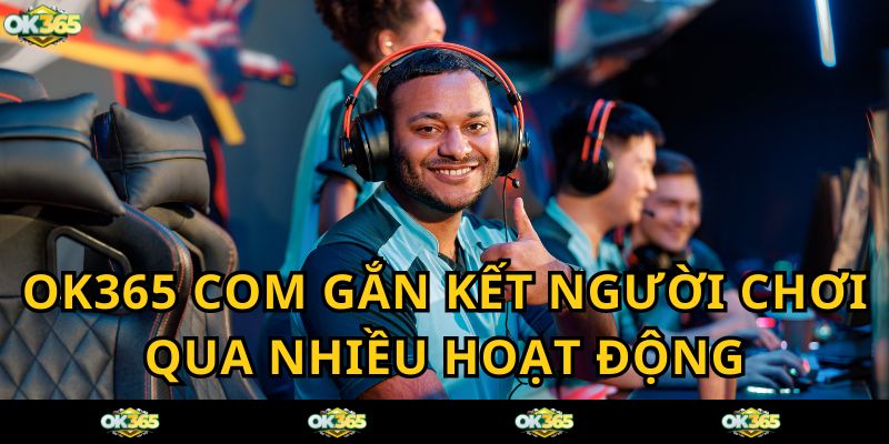 OK365 COM tạo dựng cộng đồng người chơi gắn kết qua hoạt động thiết thực